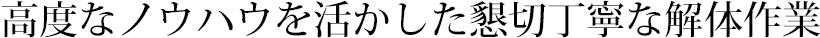 高度なノウハウを活かした懇切丁寧な解体作業